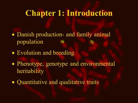 Chapter 1: Introduction  Danish production- and family animal population  Evolution and breeding  Phenotype, genotype and environmental heritability.