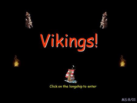 Vikings! Click on the longship to enter MS:8/01. Family lifeClothesViking TimelineCombatDaily life Index Viking Ships.