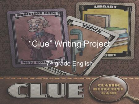 “Clue” Writing Project 7 th grade English. Background Created in 1944 Mystery board game. Poor Mr. Buddy, or Mr. Body, has been murdered in his own stately.