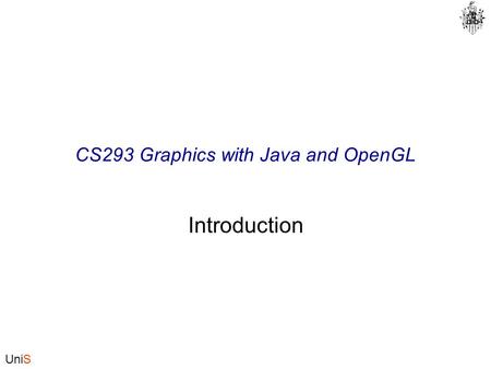 UniS CS293 Graphics with Java and OpenGL Introduction.