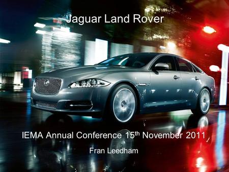 Jaguar Land Rover IEMA Annual Conference 15 th November 2011 Fran Leedham.