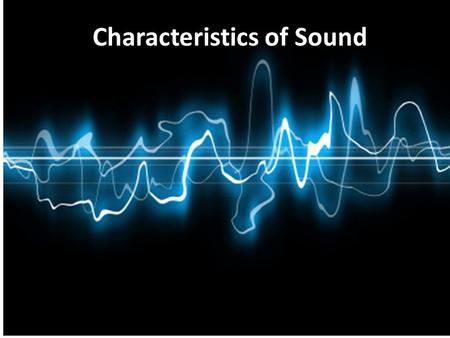 Characteristics of Sound. What Produces Sound?? If a tree falls in a forest and no one is there to hear it, will there be sound?