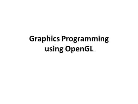 Graphics Programming using OpenGL. OpenGL is a software interface that allows the programmer to create 2D and 3D graphics images. This interface consists.