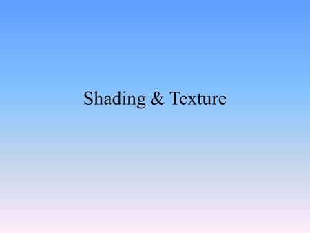 Shading & Texture. Shading Flat Shading The process of assigning colors to pixels. Smooth Shading Gouraud ShadingPhong Shading Shading.