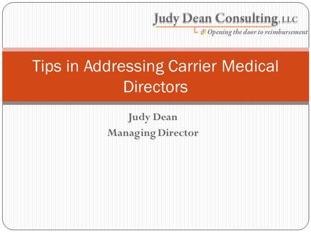 Judy Dean Managing Director Tips in Addressing Carrier Medical Directors.