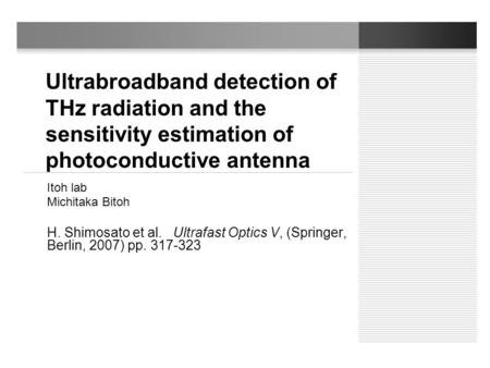 Ultrabroadband detection of THz radiation and the sensitivity estimation of photoconductive antenna Itoh lab Michitaka Bitoh H. Shimosato et al. Ultrafast.