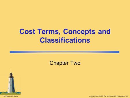 Copyright © 2008, The McGraw-Hill Companies, Inc.McGraw-Hill/Irwin Cost Terms, Concepts and Classifications Chapter Two.