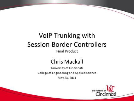 VoIP Trunking with Session Border Controllers Final Product Chris Mackall University of Cincinnati College of Engineering and Applied Science May 23, 2011.