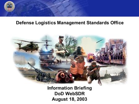 Information Briefing DoD WebSDR August 18, 2003 Defense Logistics Management Standards Office.