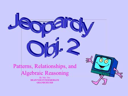 Patterns, Relationships, and Algebraic Reasoning By Mrs. Ore BRAWNER INTERMEDIATE GRANBURY ISD.