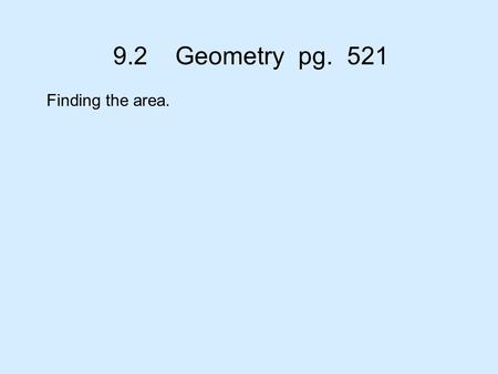 9.2 Geometry pg. 521 Finding the area.. 160.4 m 40 m 36m 27 m 9 m Find the area of the large rectangle minus the area of the small rectangle. 40 x 36.