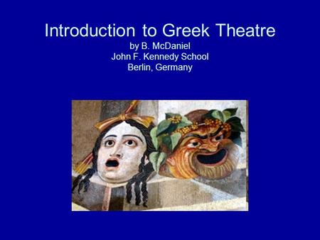 Introduction to Greek Theatre by B. McDaniel John F. Kennedy School Berlin, Germany.