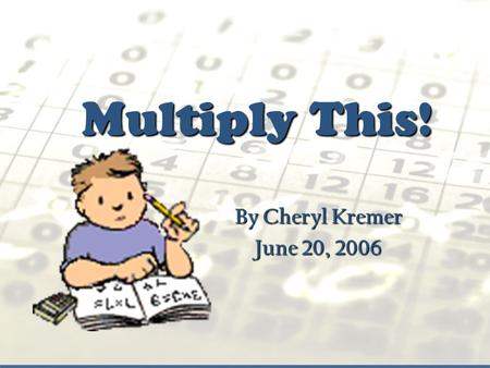Multiply This! By Cheryl Kremer June 20, 2006 What is Multiplication? United Streaming video goes here. It is a great way to count things!