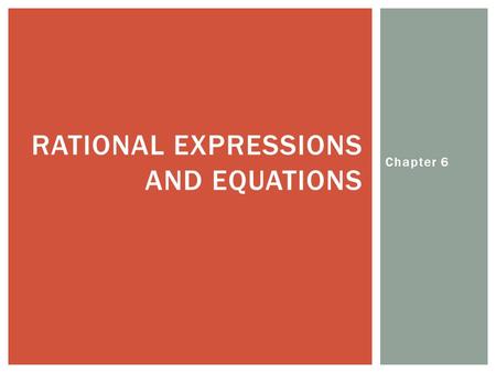 Chapter 6 RATIONAL EXPRESSIONS AND EQUATIONS. Chapter 6 6.1 – RATIONAL EXPRESSIONS.