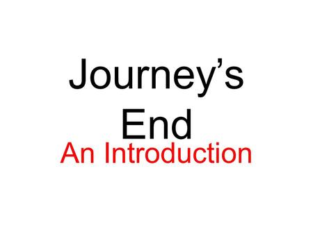 Journey’s End An Introduction. The Form of a Play DISCUSS What are the advantages and disadvantages of using a theatrical play to present the horrors.