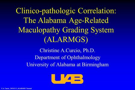 C.A. Curcio, 20030513, ALARMGS Tutorial Clinico-pathologic Correlation: The Alabama Age-Related Maculopathy Grading System (ALARMGS) Christine A.Curcio,