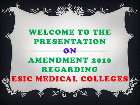 WELCOME TO THE PRESENTATION ON AMENDMENT 2010 REGARDING ESIC MEDICAL COLLEGES.