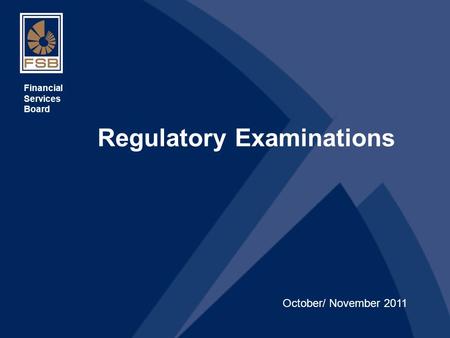 1 Financial Services Board Regulatory Examinations October/ November 2011.