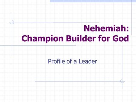 Nehemiah: Champion Builder for God Profile of a Leader.