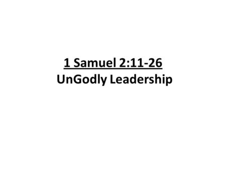 1 Samuel 2:11-26 UnGodly Leadership. Review 2:1-10 Hannah’s Prayer / Song 1. GOD DELIVERS ME FROM MY DISGRACE TO HONOR AND STRENGTH. 2. GOD DELIVERS ME.