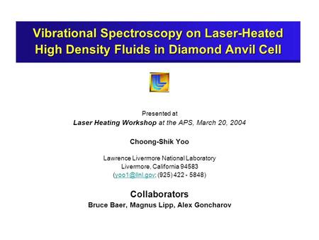 Presented at Laser Heating Workshop at the APS, March 20, 2004 Choong-Shik Yoo Lawrence Livermore National Laboratory Livermore, California 94583