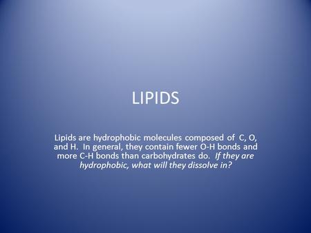 LIPIDS Lipids are hydrophobic molecules composed of C, O, and H. In general, they contain fewer O-H bonds and more C-H bonds than carbohydrates do. If.