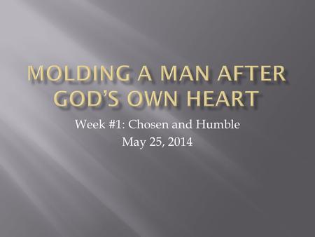 Week #1: Chosen and Humble May 25, 2014.  A few questions  Heated by fire.