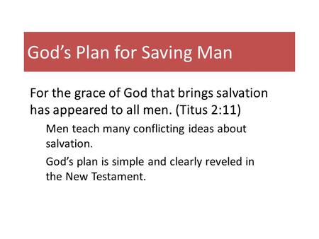 God’s Plan for Saving Man For the grace of God that brings salvation has appeared to all men. (Titus 2:11) Men teach many conflicting ideas about salvation.