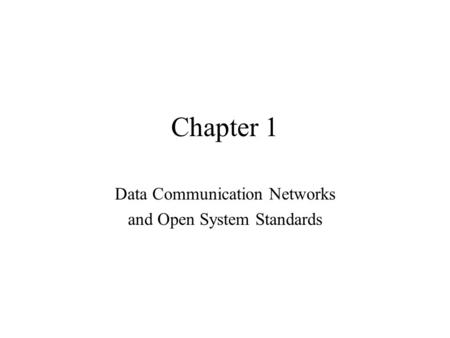 Chapter 1 Data Communication Networks and Open System Standards.