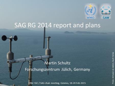 SAG RG 2014 report and plans Martin Schultz Forschungszentrum Jülich, Germany EPAC SSC / SAG chair meeting, Geneva, 18-20 Feb 2015 Photo: Anmyeon-do station,