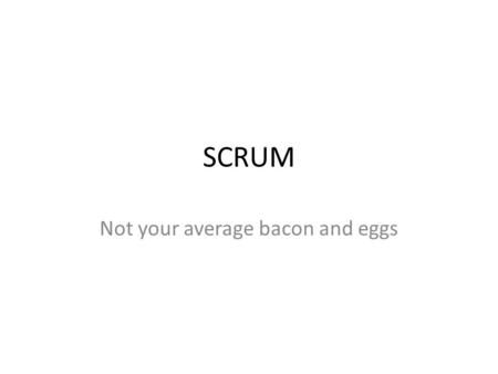 SCRUM Not your average bacon and eggs. The Basics Product Backlog Sprint Backlogs Sprints – The Daily Scrum – Burn-down chart Sprint Retrospective.