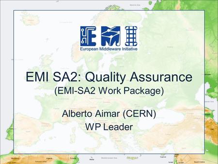EMI SA2: Quality Assurance (EMI-SA2 Work Package) Alberto Aimar (CERN) WP Leader.