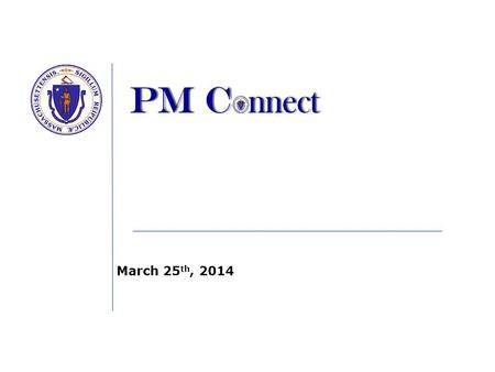 March 25 th, 2014. PM Connect Agenda – 3/25/2014 TopicPresenter Time Time  Welcome NoteAlbert Mowatt10:00am  Speaker IntroductionSandy Kruczkowski 10:05.