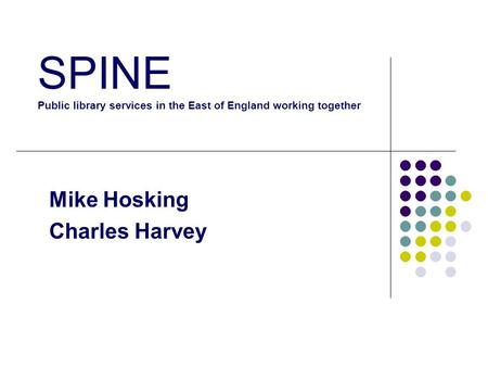 SPINE Public library services in the East of England working together Mike Hosking Charles Harvey.
