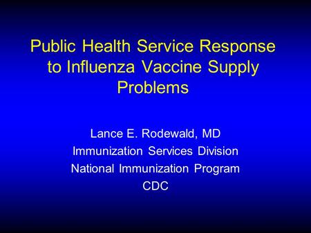 Public Health Service Response to Influenza Vaccine Supply Problems Lance E. Rodewald, MD Immunization Services Division National Immunization Program.