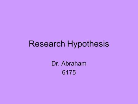 Research Hypothesis Dr. Abraham 6175. So far Theoretical –Thesis Algorithm that solve real problems Evaluation by mathematical proof Experimental –Project.