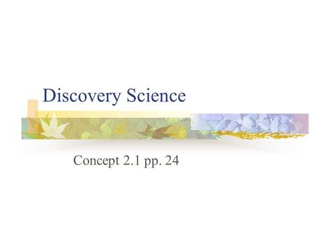 Discovery Science Concept 2.1 pp. 24 Describes Nature. Careful observations & data collection Inquiry- starting point for exploring life. Observing and.