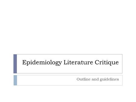 Epidemiology Literature Critique Outline and guidelines.