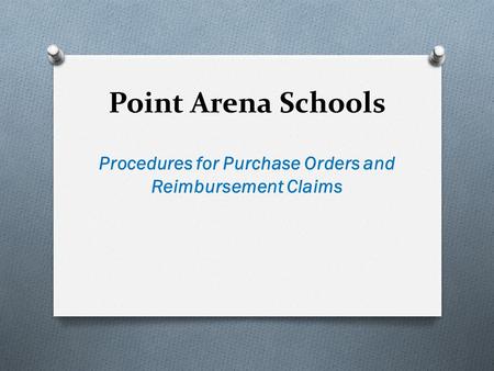 Point Arena Schools Procedures for Purchase Orders and Reimbursement Claims.