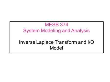 MESB 374 System Modeling and Analysis Inverse Laplace Transform and I/O Model.