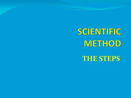 SCIENTIFIC METHOD THE STEPS.