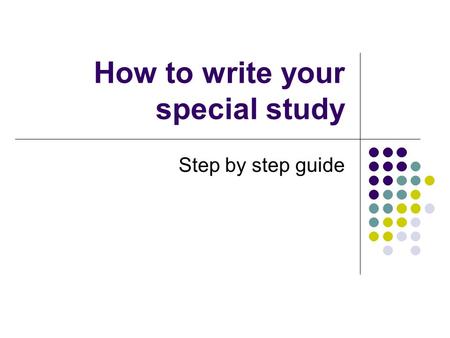 How to write your special study Step by step guide.
