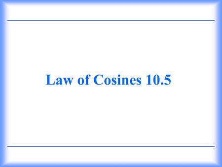 Law of Cosines 10.5.