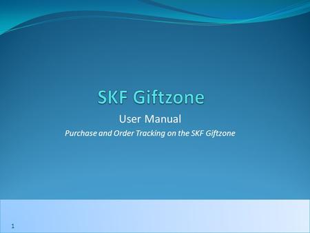 1 1 User Manual Purchase and Order Tracking on the SKF Giftzone.