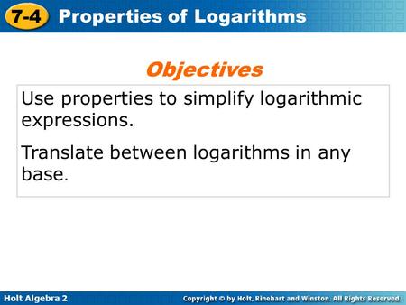Objectives Use properties to simplify logarithmic expressions.