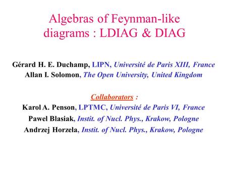Algebras of Feynman-like diagrams : LDIAG & DIAG Gérard H. E. Duchamp, LIPN, Université de Paris XIII, France Allan I. Solomon, The Open University, United.