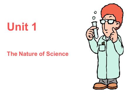 Unit 1 The Nature of Science. Unit 1 Learning Targets By the end of this unit you should be able to: –Discuss science and its major branches –Explain.