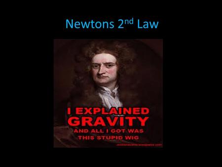Newtons 2 nd Law. Newton's second law of motion can be formally stated as follows: The acceleration of an object as produced by a net force is directly.