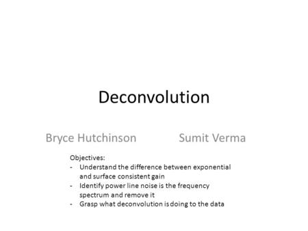 Deconvolution Bryce Hutchinson Sumit Verma Objectives: -Understand the difference between exponential and surface consistent gain -Identify power line.