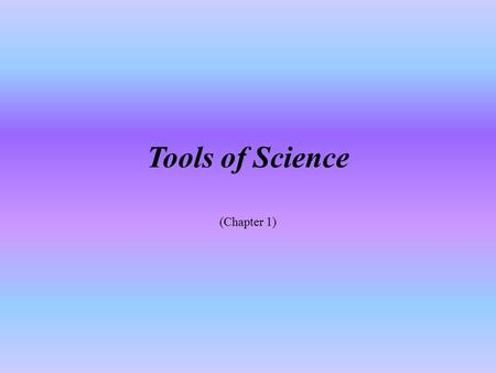 Tools of Science (Chapter 1). Student Learning Objectives Differentiate between science and non-science (pseudoscience) Apply the scientific method Develop.